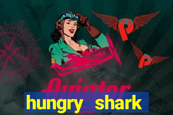 hungry shark evolution dinheiro infinito